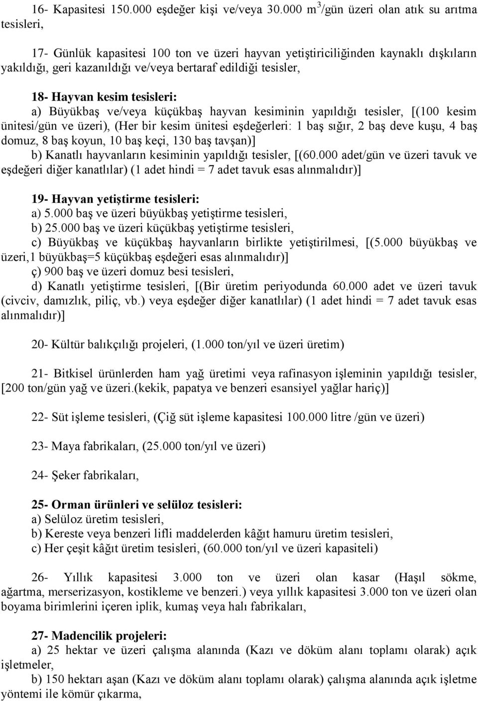 18- Hayvan kesim tesisleri: a) Büyükbaş ve/veya küçükbaş hayvan kesiminin yapıldığı tesisler, [(100 kesim ünitesi/gün ve üzeri), (Her bir kesim ünitesi eşdeğerleri: 1 baş sığır, 2 baş deve kuşu, 4