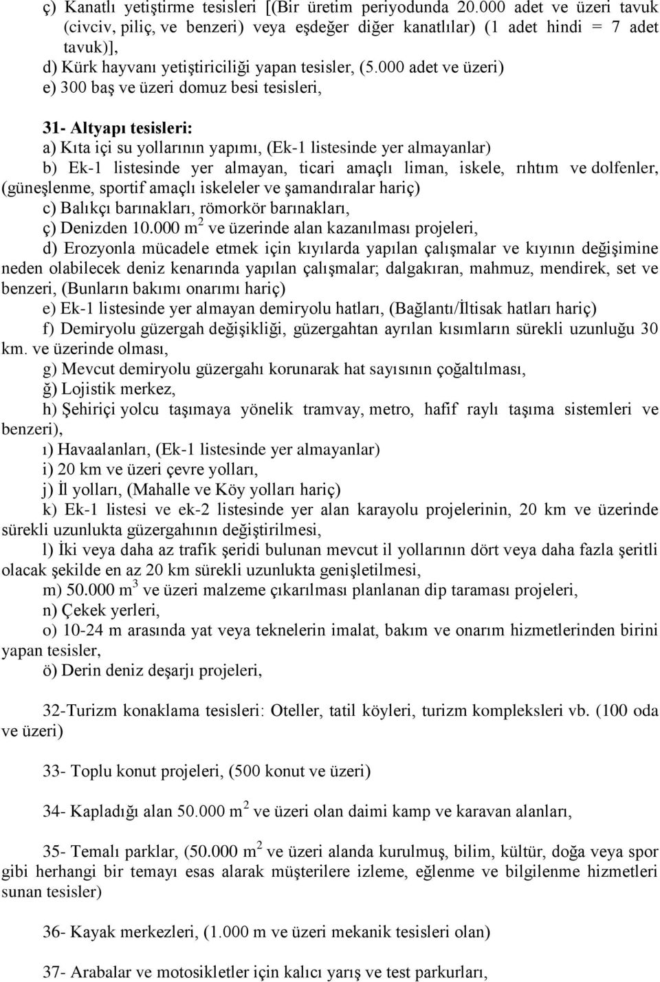 000 adet ve üzeri) e) 300 baş ve üzeri domuz besi tesisleri, 31- Altyapı tesisleri: a) Kıta içi su yollarının yapımı, (Ek-1 listesinde yer almayanlar) b) Ek-1 listesinde yer almayan, ticari amaçlı