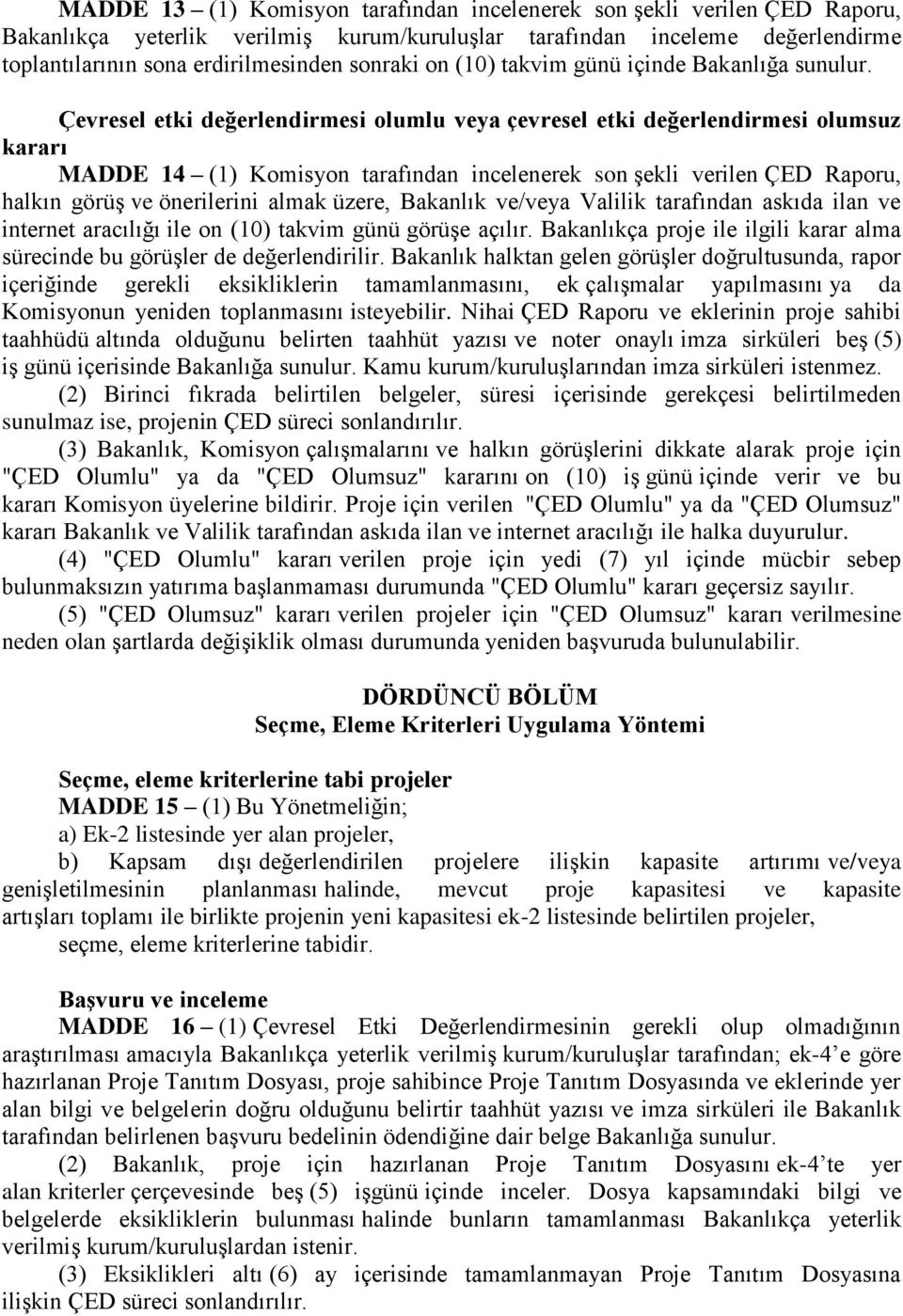 Çevresel etki değerlendirmesi olumlu veya çevresel etki değerlendirmesi olumsuz kararı MADDE 14 (1) Komisyon tarafından incelenerek son şekli verilen ÇED Raporu, halkın görüş ve önerilerini almak