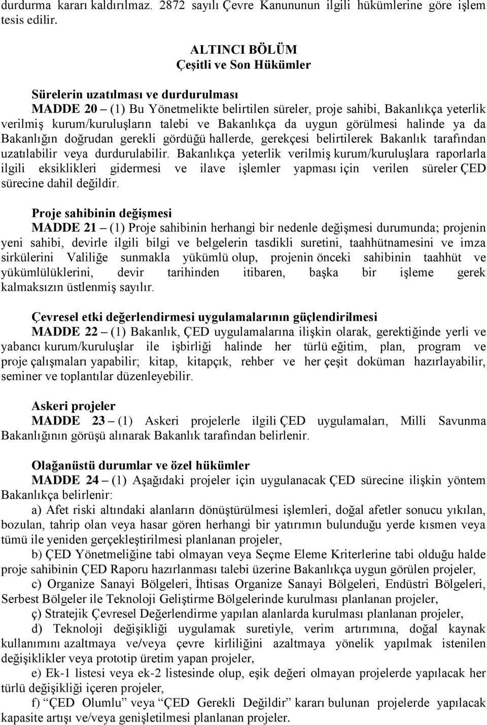 Bakanlıkça da uygun görülmesi halinde ya da Bakanlığın doğrudan gerekli gördüğü hallerde, gerekçesi belirtilerek Bakanlık tarafından uzatılabilir veya durdurulabilir.