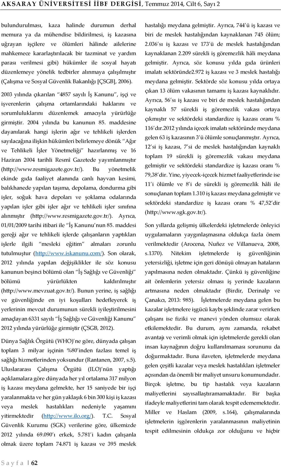 [ÇSGB], 2006). 2003 yılında çıkarılan 4857 sayılı İş Kanunu, işçi ve işverenlerin çalışma ortamlarındaki haklarını ve sorumluluklarını düzenlemek amacıyla yürürlüğe girmiştir.