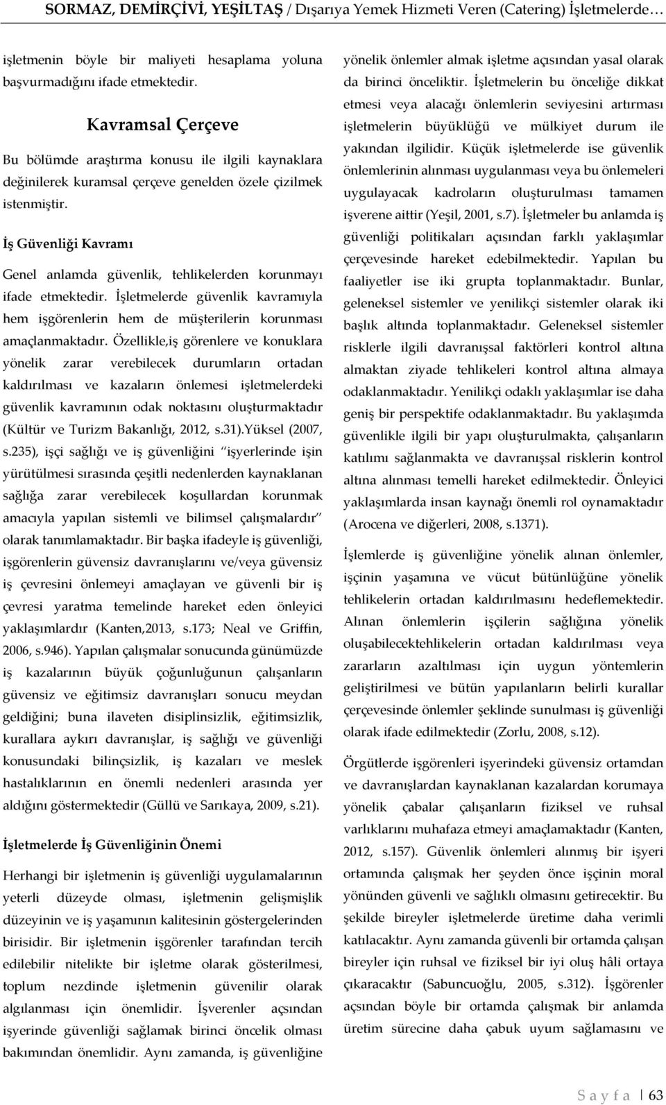 İş Güvenliği Kavramı Genel anlamda güvenlik, tehlikelerden korunmayı ifade etmektedir. İşletmelerde güvenlik kavramıyla hem işgörenlerin hem de müşterilerin korunması amaçlanmaktadır.