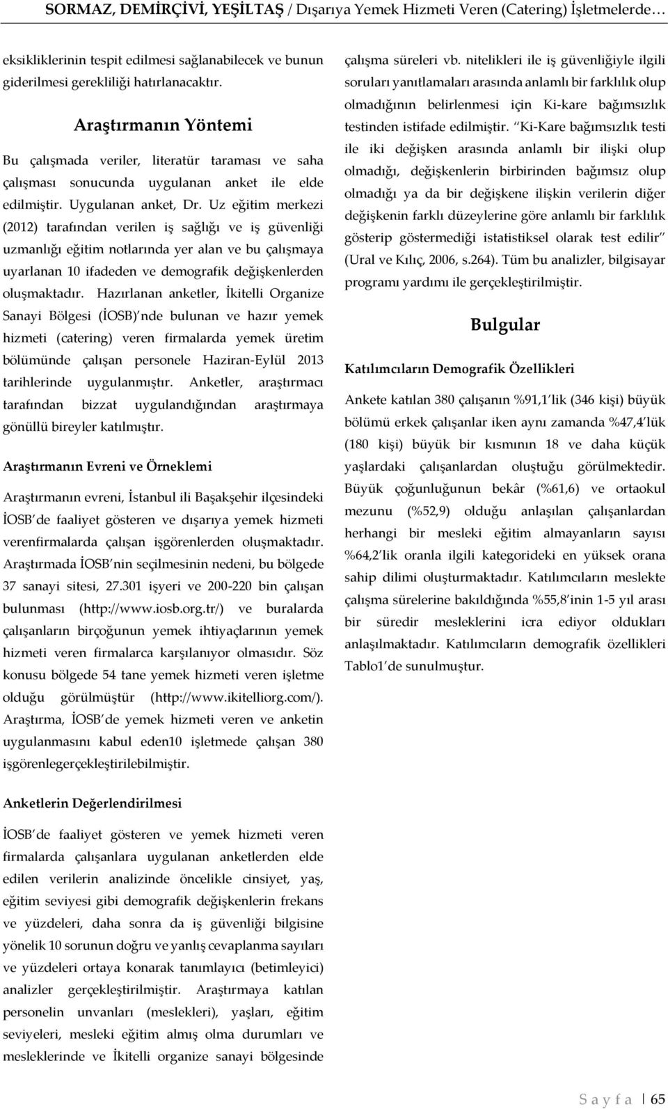 Uz eğitim merkezi (2012) tarafından verilen iş sağlığı ve iş güvenliği uzmanlığı eğitim notlarında yer alan ve bu çalışmaya uyarlanan 10 ifadeden ve demografik değişkenlerden oluşmaktadır.