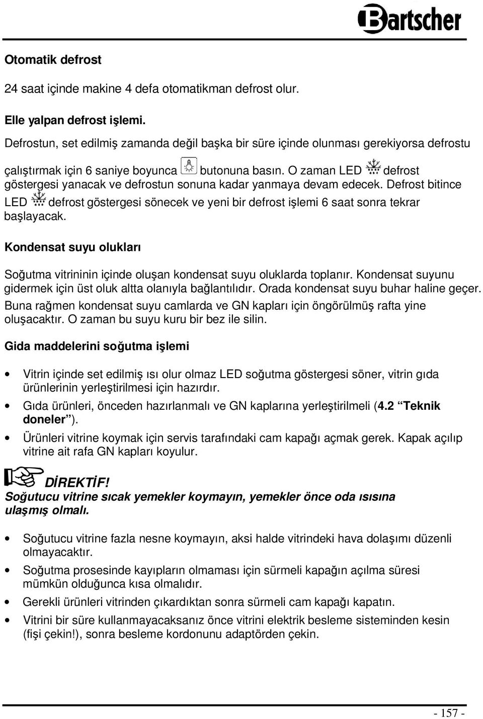 O zaman LED defrost göstergesi yanacak ve defrostun sonuna kadar yanmaya devam edecek. Defrost bitince LED defrost göstergesi sönecek ve yeni bir defrost işlemi 6 saat sonra tekrar başlayacak.