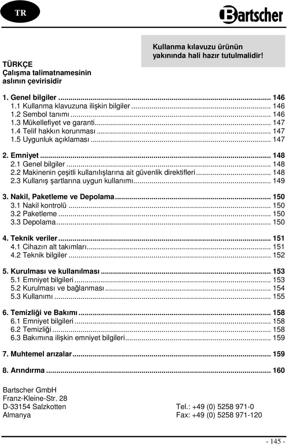 .. 148 2.3 Kullanış şartlarına uygun kullanımı... 149 3. Nakil, Paketleme ve Depolama... 150 3.1 Nakil kontrolü... 150 3.2 Paketleme... 150 3.3 Depolama... 150 4. Teknik veriler... 151 4.