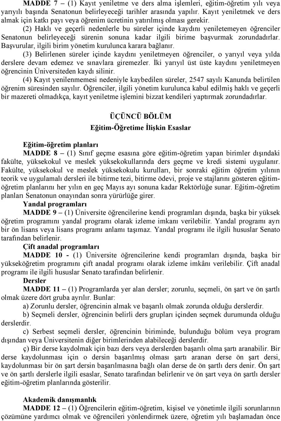 (2) Haklı ve geçerli nedenlerle bu süreler içinde kaydını yeniletemeyen öğrenciler Senatonun belirleyeceği sürenin sonuna kadar ilgili birime başvurmak zorundadırlar.