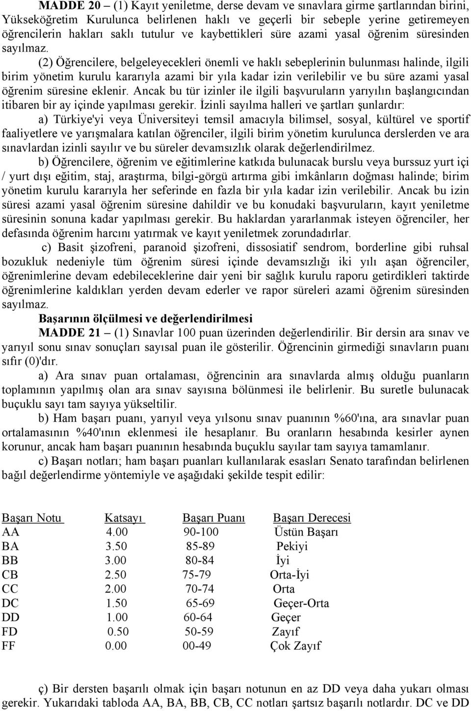 (2) Öğrencilere, belgeleyecekleri önemli ve haklı sebeplerinin bulunması halinde, ilgili birim yönetim kurulu kararıyla azami bir yıla kadar izin verilebilir ve bu süre azami yasal öğrenim süresine