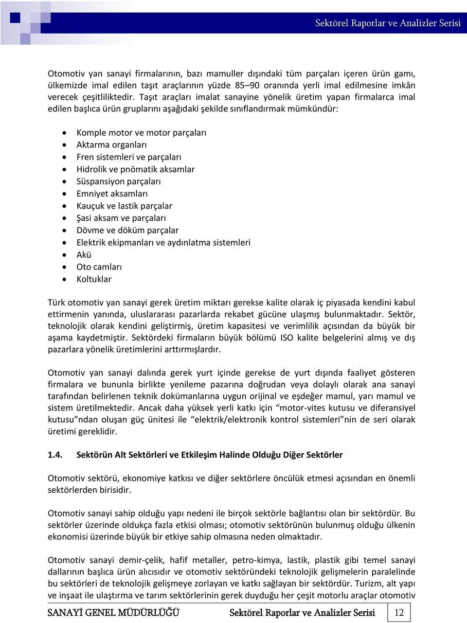 Taşıt araçları imalat sanayine yönelik üretim yapan firmalarca imal edilen başlıca ürün gruplarını aşağıdaki şekilde sınıflandırmak mümkündür: Komple motor ve motor parçaları Aktarma organları Fren