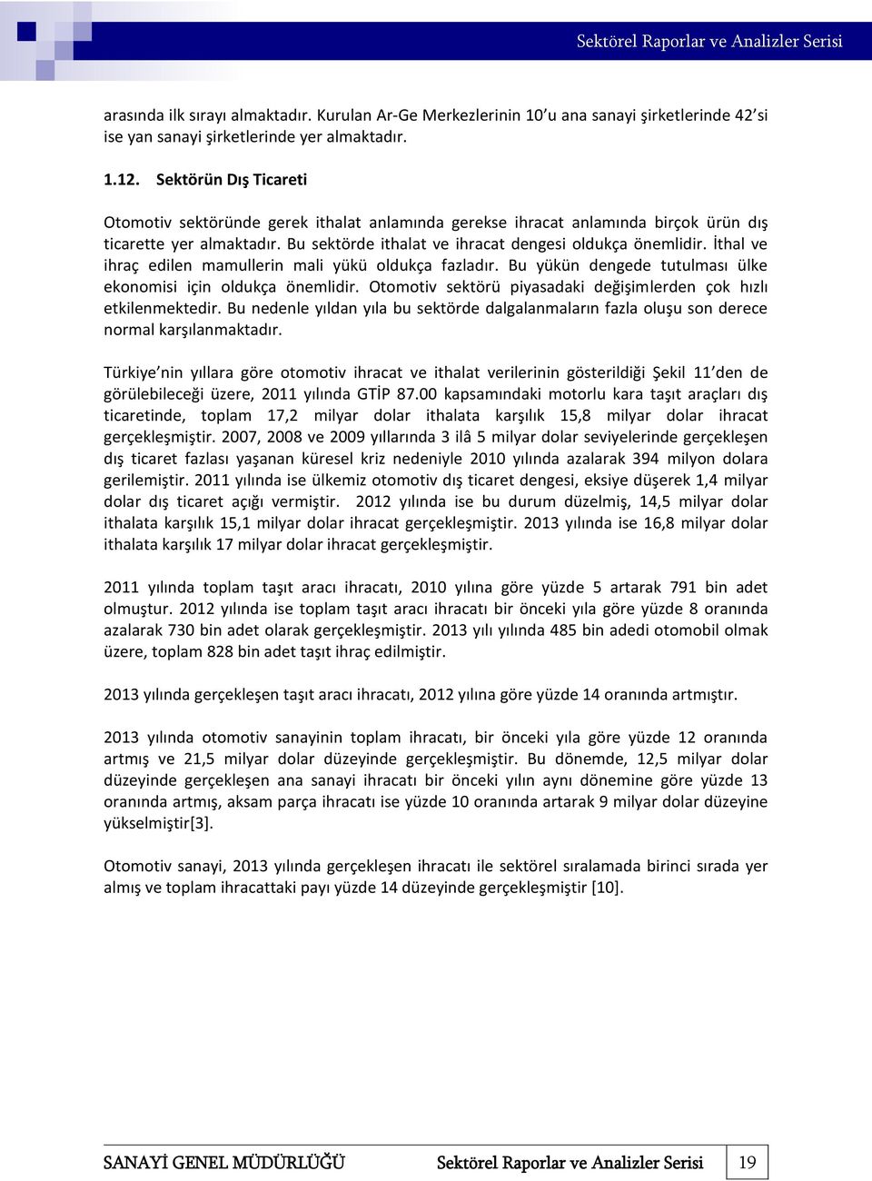 İthal ve ihraç edilen mamullerin mali yükü oldukça fazladır. Bu yükün dengede tutulması ülke ekonomisi için oldukça önemlidir. Otomotiv sektörü piyasadaki değişimlerden çok hızlı etkilenmektedir.