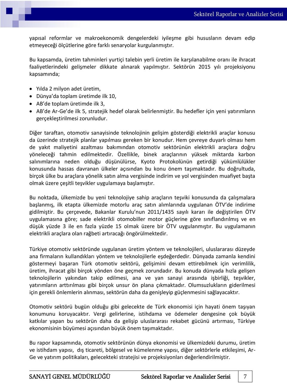 Sektörün 2015 yılı projeksiyonu kapsamında; Yılda 2 milyon adet üretim, Dünya da toplam üretimde ilk 10, AB de toplam üretimde ilk 3, AB de Ar-Ge de ilk 5, stratejik hedef olarak belirlenmiştir.