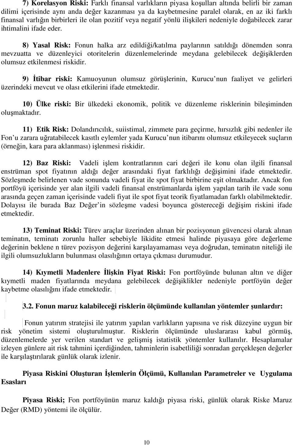 8) Yasal Risk: Fonun halka arz edildiği/katılma paylarının satıldığı dönemden sonra mevzuatta ve düzenleyici otoritelerin düzenlemelerinde meydana gelebilecek değişiklerden olumsuz etkilenmesi