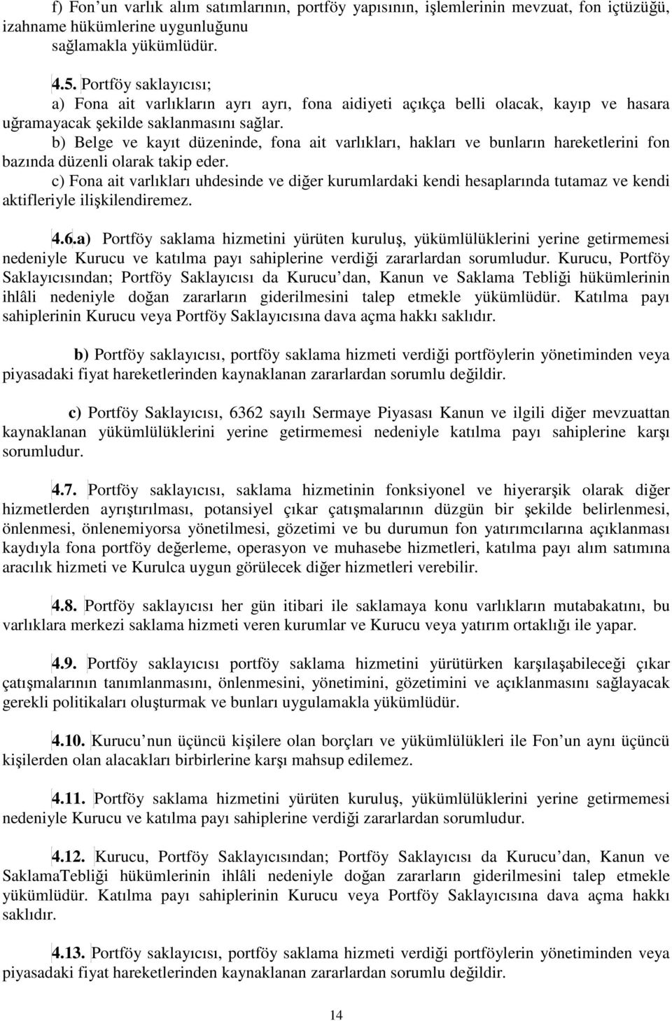 b) Belge ve kayıt düzeninde, fona ait varlıkları, hakları ve bunların hareketlerini fon bazında düzenli olarak takip eder.