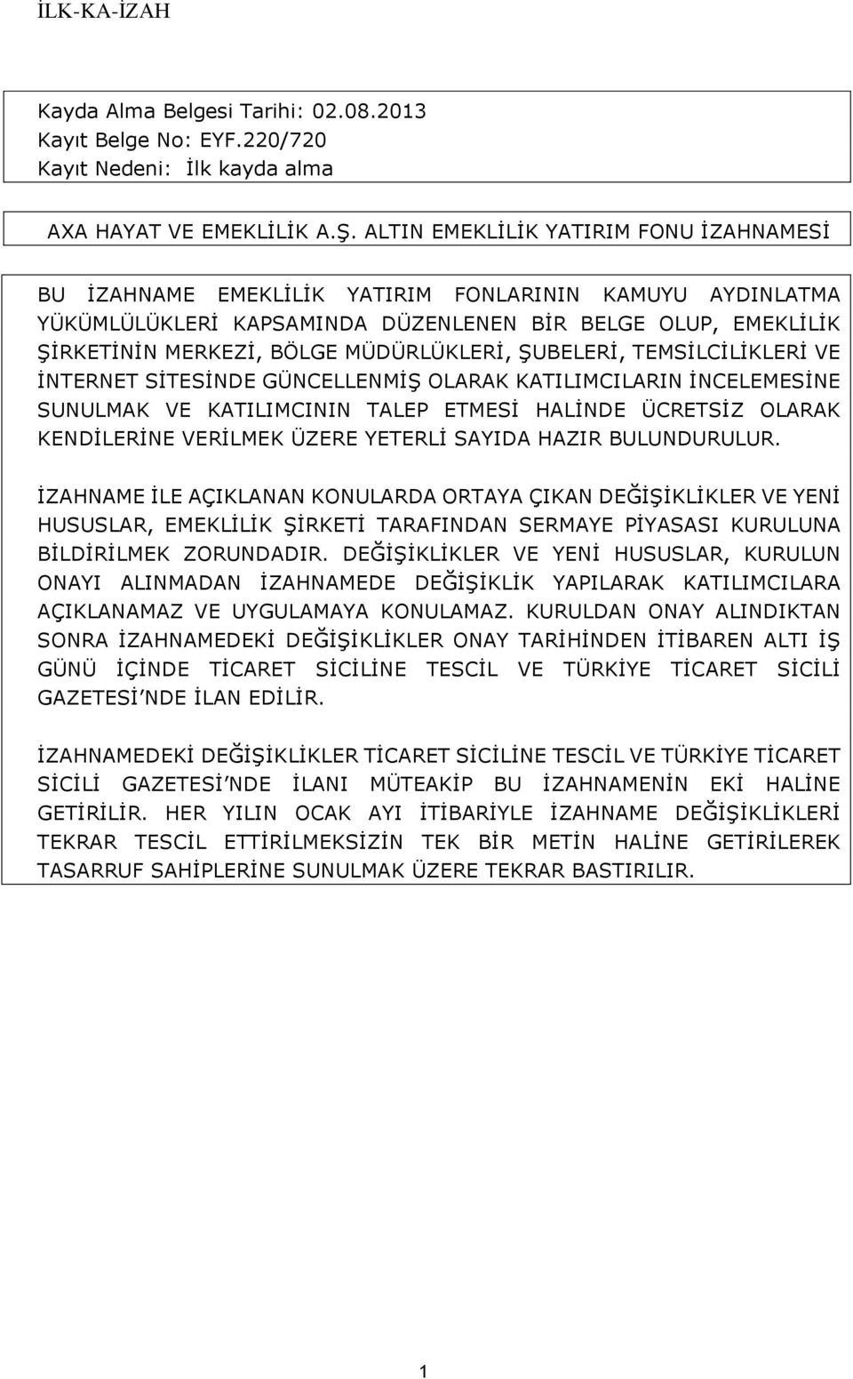 MÜDÜRLÜKLERİ, ŞUBELERİ, TEMSİLCİLİKLERİ VE İNTERNET SİTESİNDE GÜNCELLENMİŞ OLARAK KATILIMCILARIN İNCELEMESİNE SUNULMAK VE KATILIMCININ TALEP ETMESİ HALİNDE ÜCRETSİZ OLARAK KENDİLERİNE VERİLMEK ÜZERE