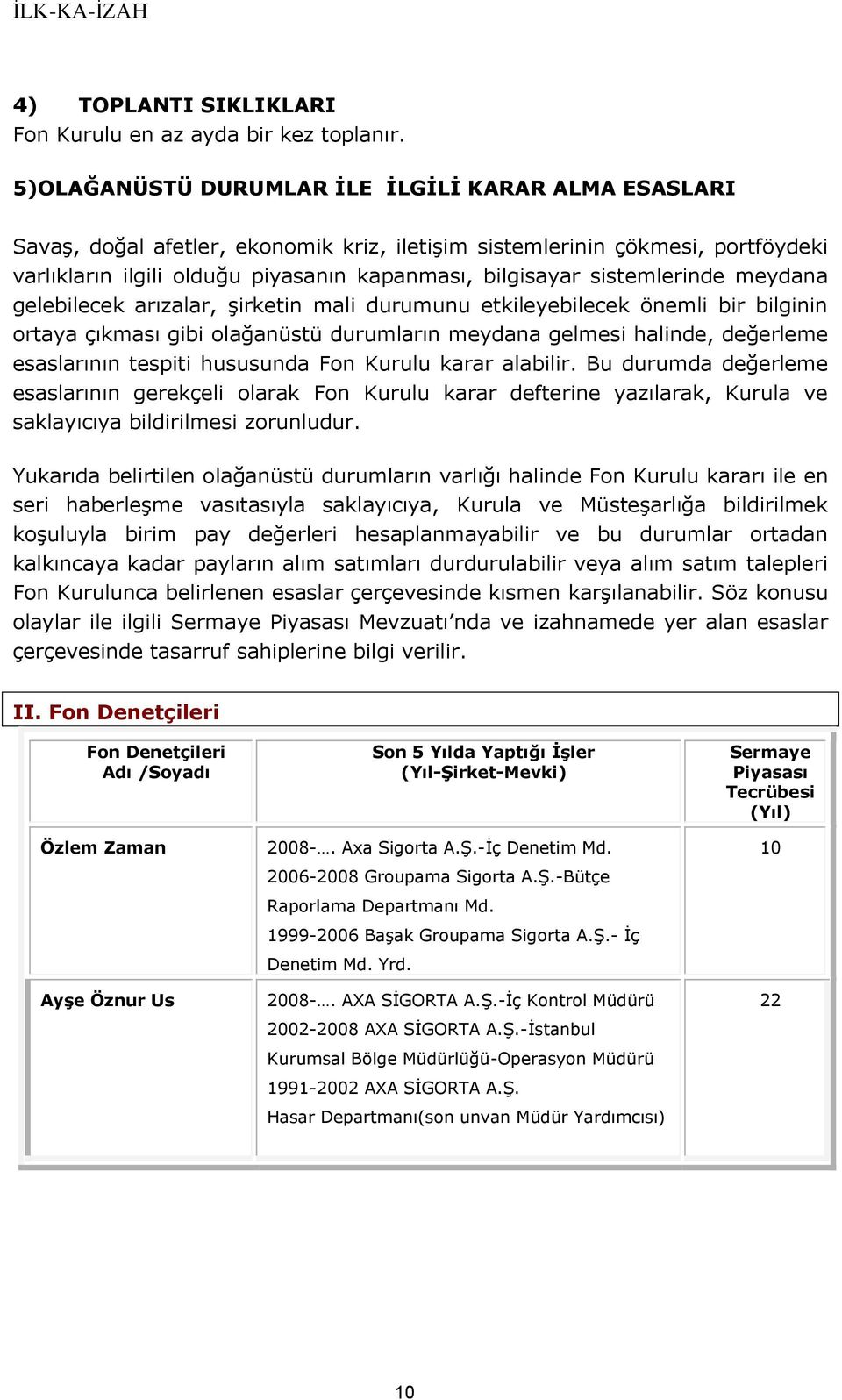 sistemlerinde meydana gelebilecek arızalar, şirketin mali durumunu etkileyebilecek önemli bir bilginin ortaya çıkması gibi olağanüstü durumların meydana gelmesi halinde, değerleme esaslarının tespiti