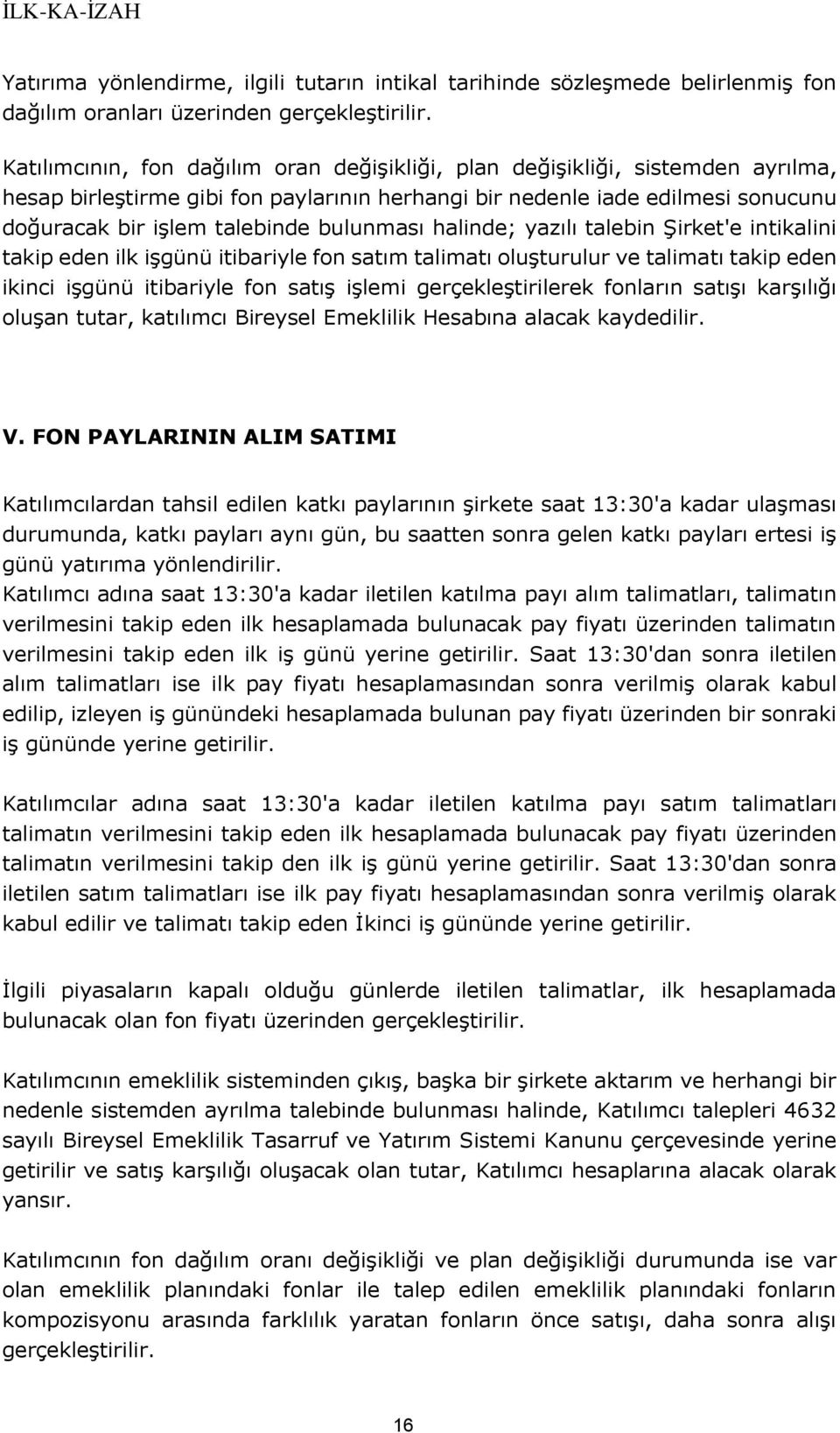 bulunması halinde; yazılı talebin Şirket'e intikalini takip eden ilk işgünü itibariyle fon satım talimatı oluşturulur ve talimatı takip eden ikinci işgünü itibariyle fon satış işlemi