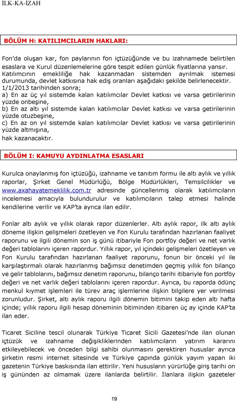 1/1/2013 tarihinden sonra; a) En az üç yıl sistemde kalan katılımcılar Devlet katkısı ve varsa getirilerinin yüzde onbeşine, b) En az altı yıl sistemde kalan katılımcılar Devlet katkısı ve varsa