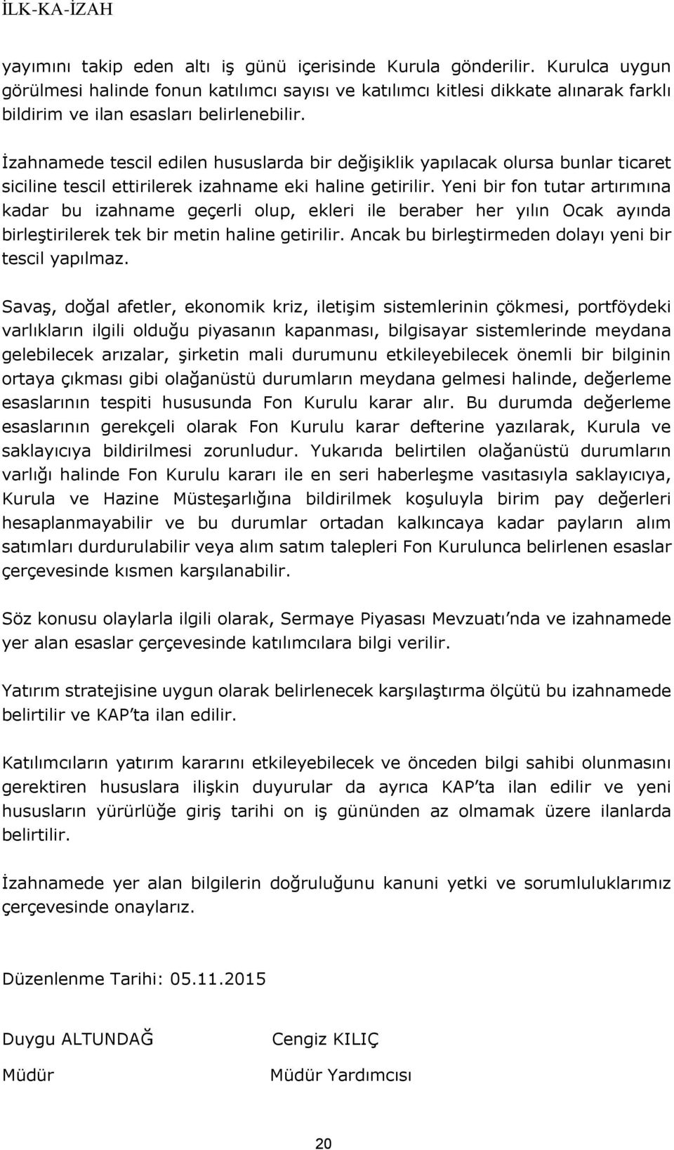 İzahnamede tescil edilen hususlarda bir değişiklik yapılacak olursa bunlar ticaret siciline tescil ettirilerek izahname eki haline getirilir.