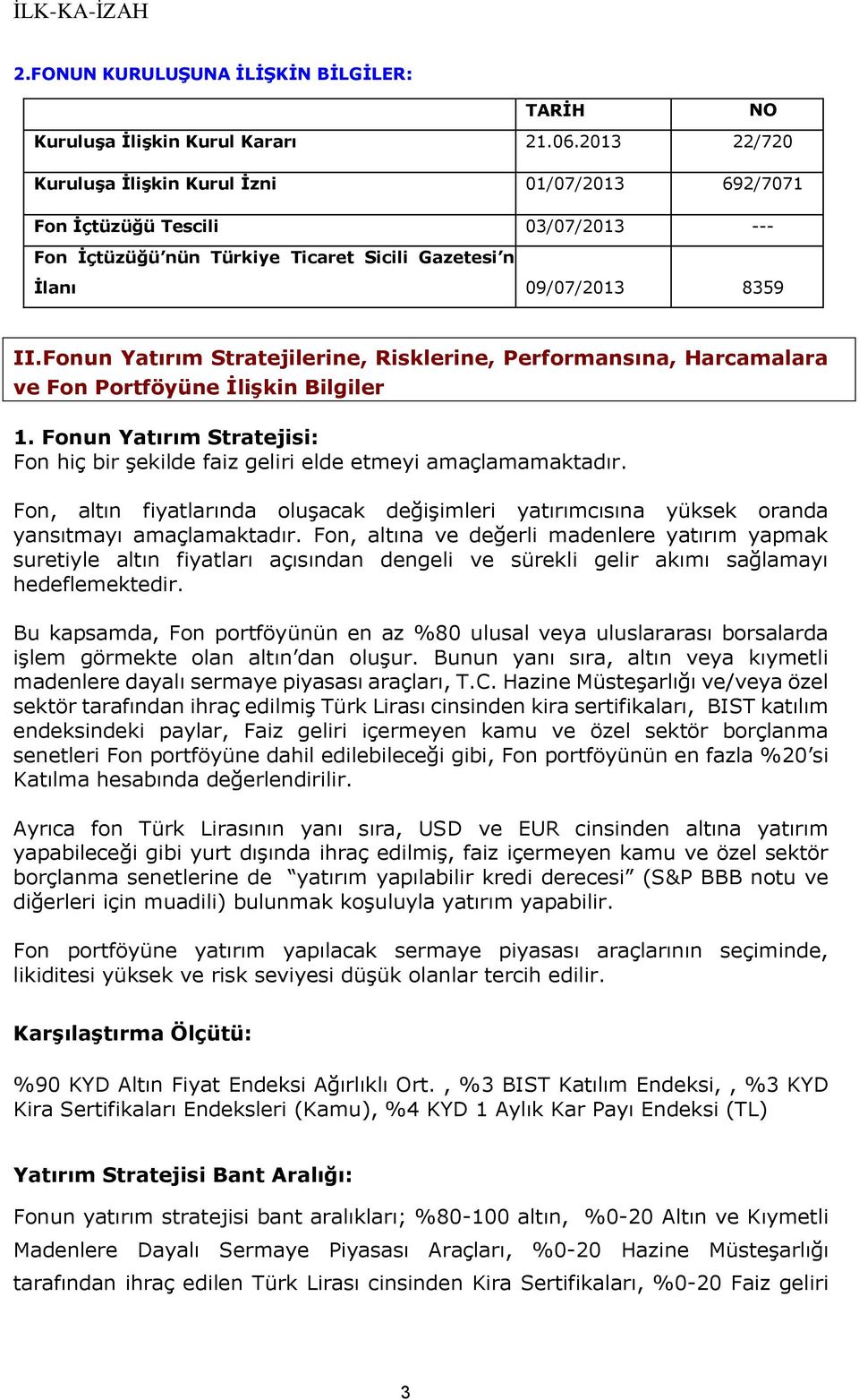 Fonun Yatırım Stratejilerine, Risklerine, Performansına, Harcamalara ve Fon Portföyüne İlişkin Bilgiler 1. Fonun Yatırım Stratejisi: Fon hiç bir şekilde faiz geliri elde etmeyi amaçlamamaktadır.