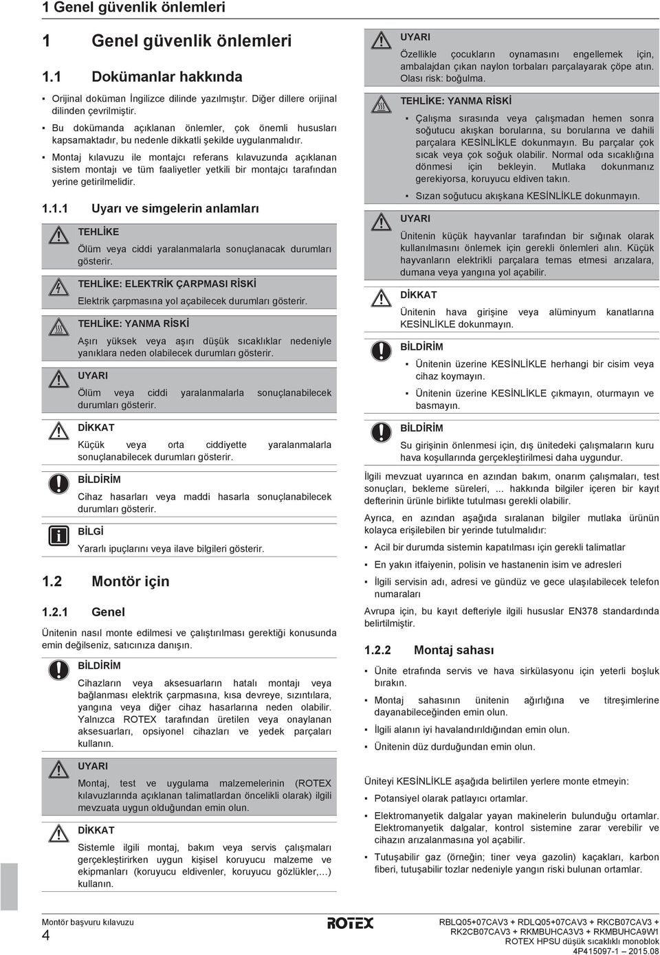 Montj kılvuzu ile montjı referns kılvuzun çıklnn sistem montjı ve tüm fliyetler yetkili ir montjı trfınn yerine getirilmeliir.