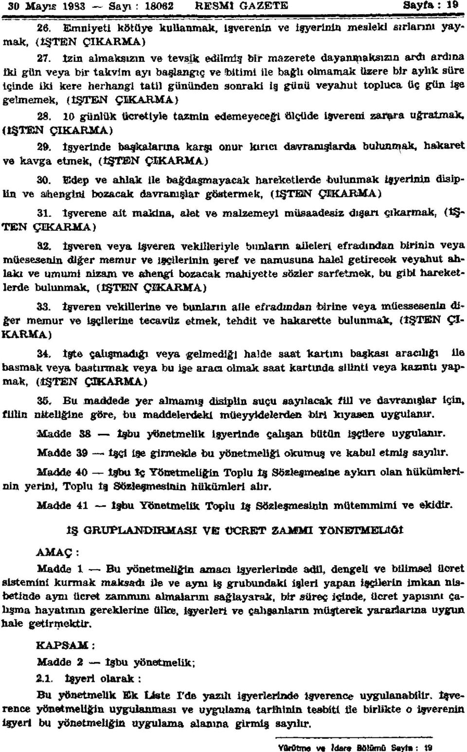 sonraki iş günü veyahut topluca üç gün işe gelmemek, (İŞTEN ÇIKARMA) 28. 10 günlük ücretiyle tazmin edemeyeceği ölçüde işvereni zarara uğratmak, (İŞTEN ÇIKARMA) 29.