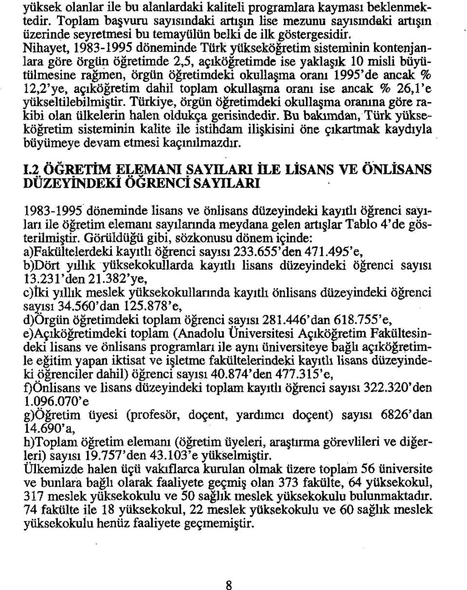 Nihayet, 1983-1995 doneminde Tiirk yiiksekogretim sisteminin kontenjanlara gore orgiin ogretimde 2,5, a~ikogretimde ise yakla Ik 10 misli biiyiitiilmesine ragmen, orgiin ogretimdeki okulla ma oram