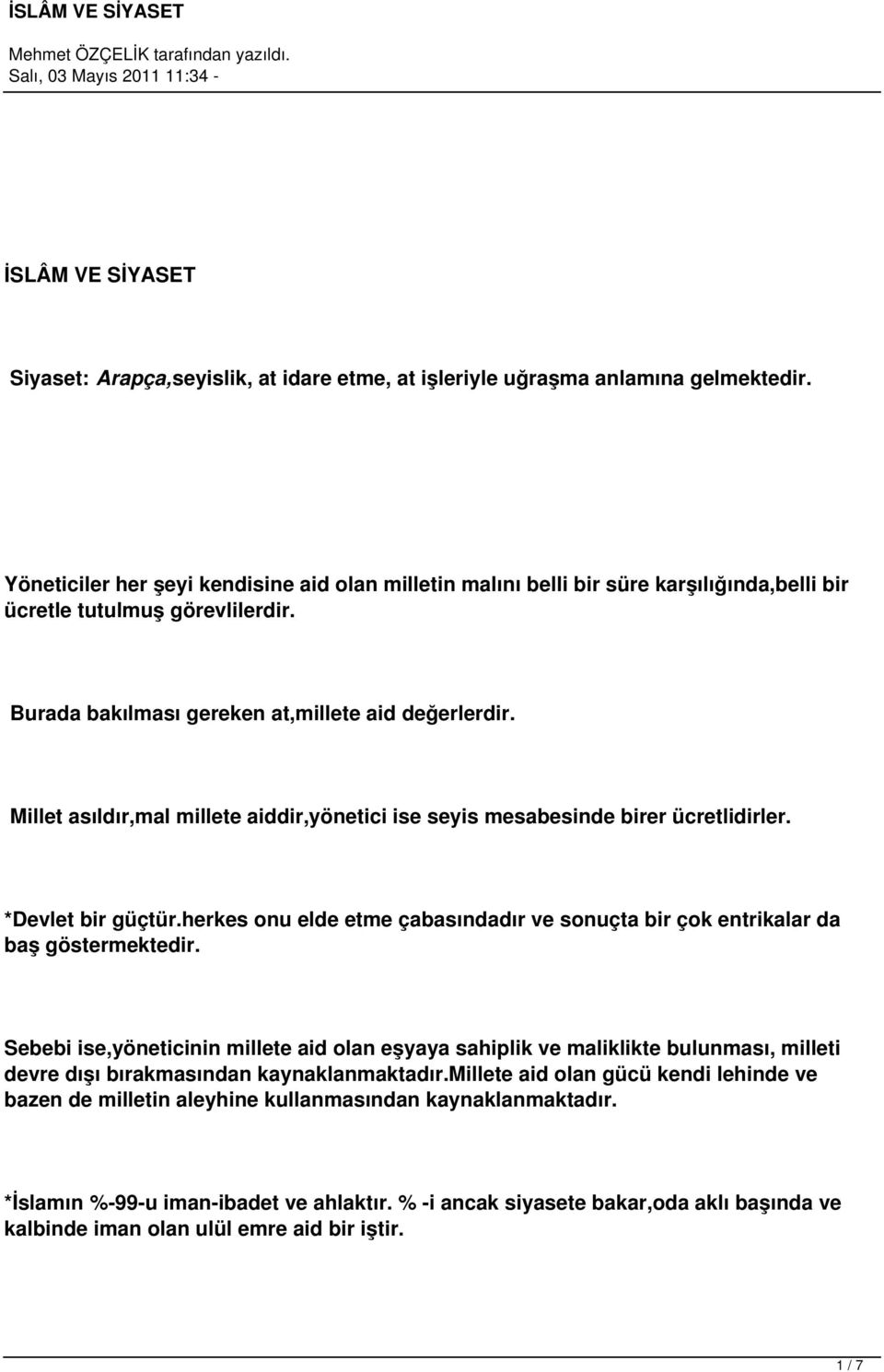 Millet asıldır,mal millete aiddir,yönetici ise seyis mesabesinde birer ücretlidirler. *Devlet bir güçtür.herkes onu elde etme çabasındadır ve sonuçta bir çok entrikalar da baş göstermektedir.