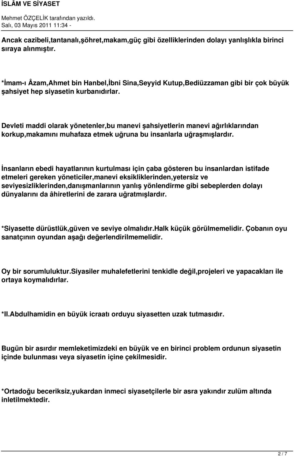 Devleti maddi olarak yönetenler,bu manevi şahsiyetlerin manevi ağırlıklarından korkup,makamını muhafaza etmek uğruna bu insanlarla uğraşmışlardır.