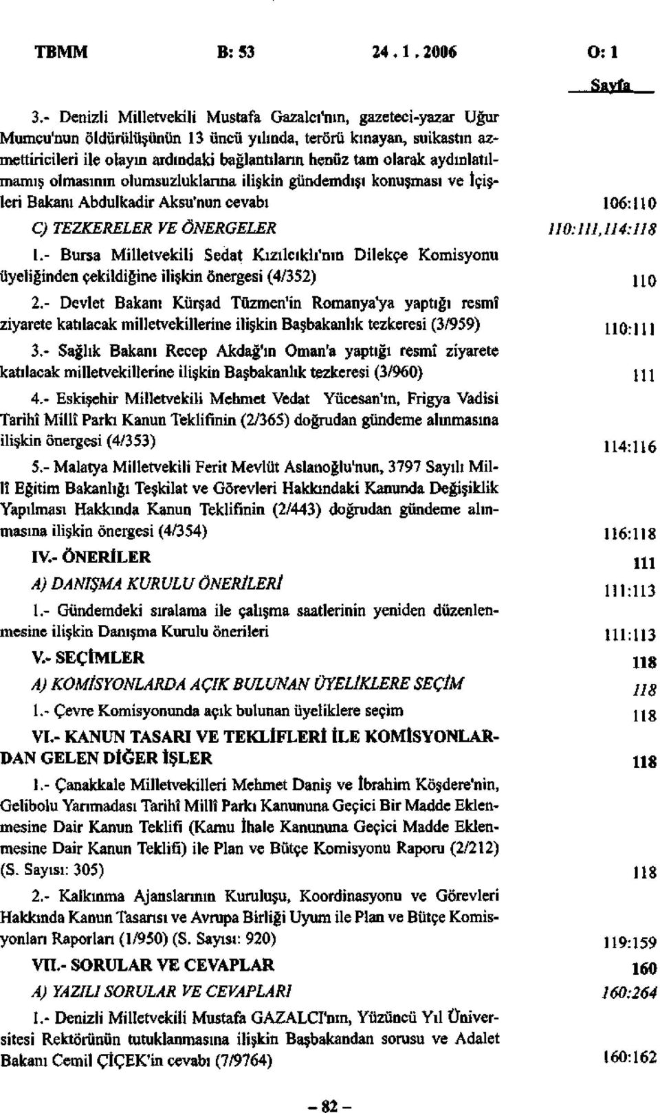 aydınlatılmamış olmasının olumsuzluklarına ilişkin gündemdışı konuşması ve İçişleri Bakanı Abdulkadir Aksu'nun cevabı C) TEZKERELER VE ÖNERGELER 1.