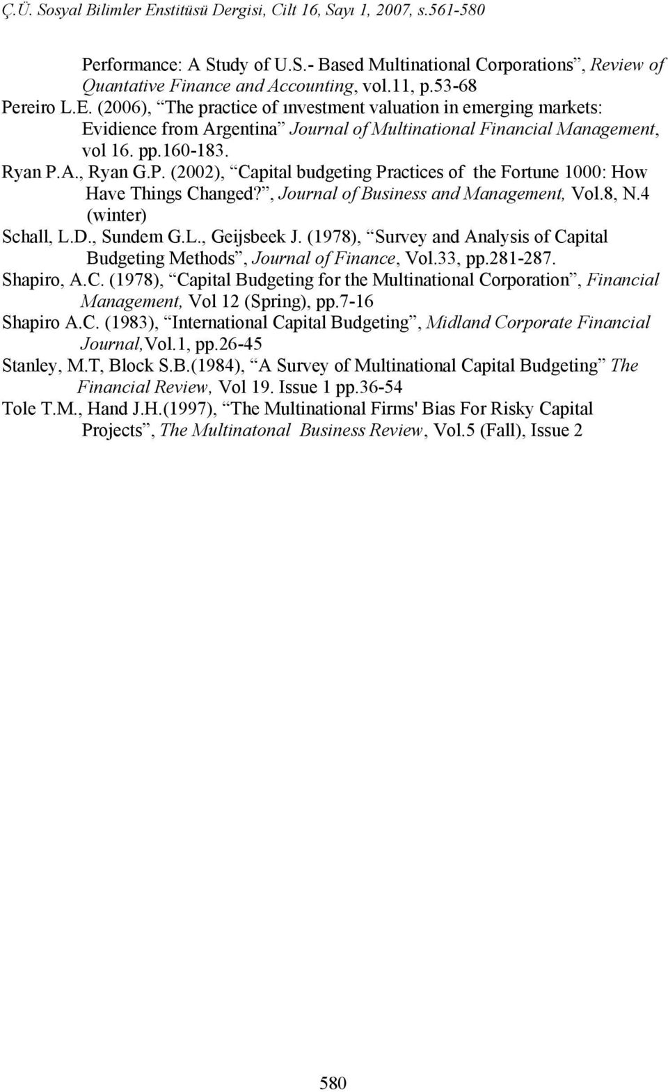 A., Ryan G.P. (2002), Capital budgeting Practices of the Fortune 1000: How Have Things Changed?, Journal of Business and Management, Vol.8, N.4 (winter) Schall, L.D., Sundem G.L., Geijsbeek J.