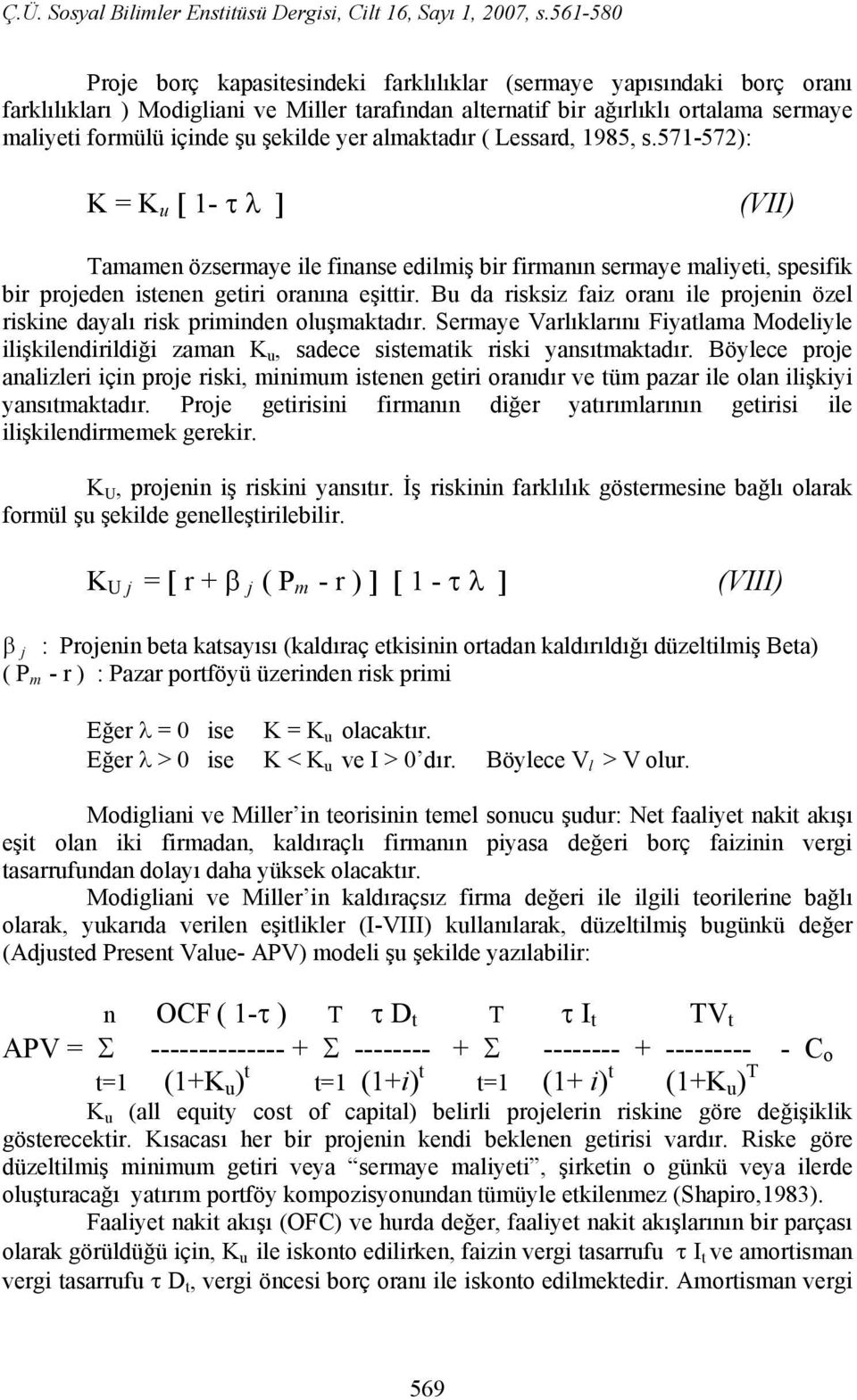 Bu da risksiz faiz oranı ile projenin özel riskine dayalı risk priminden oluşmaktadır. Sermaye Varlıklarını Fiyatlama Modeliyle ilişkilendirildiği zaman K u, sadece sistematik riski yansıtmaktadır.