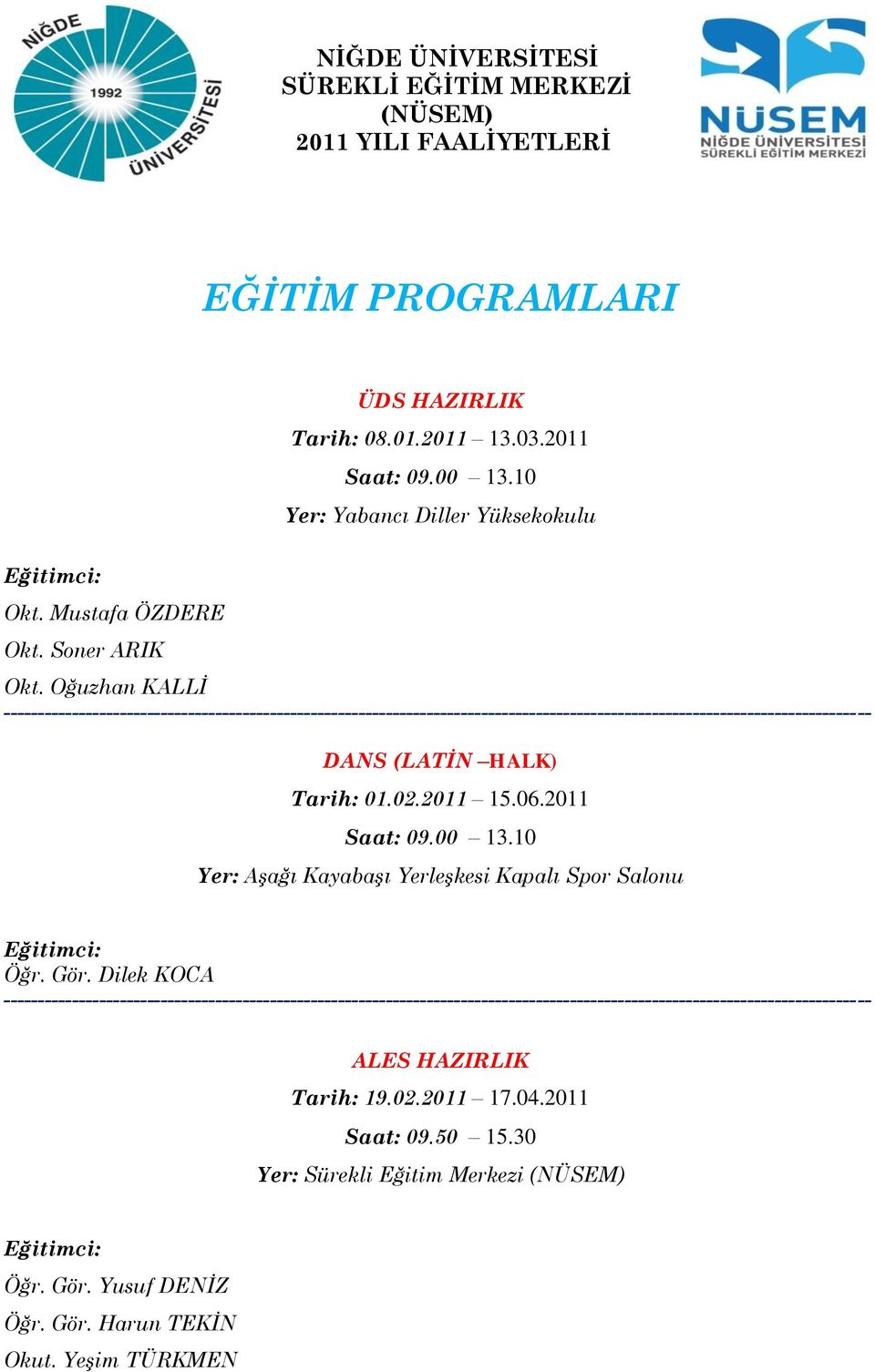 2011 15.06.2011 Saat: 09.00 13.10 ALES HAZIRLIK Tarih: 19.02.2011 17.04.2011 Saat: 09.50 15.