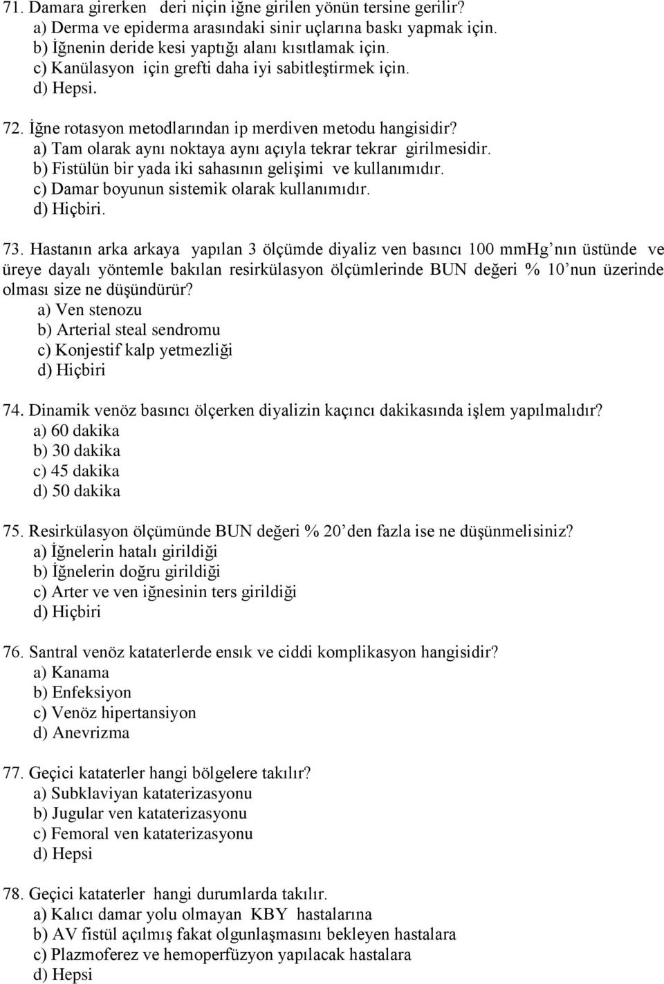 b) Fistülün bir yada iki sahasının gelişimi ve kullanımıdır. c) Damar boyunun sistemik olarak kullanımıdır. d) Hiçbiri. 73.