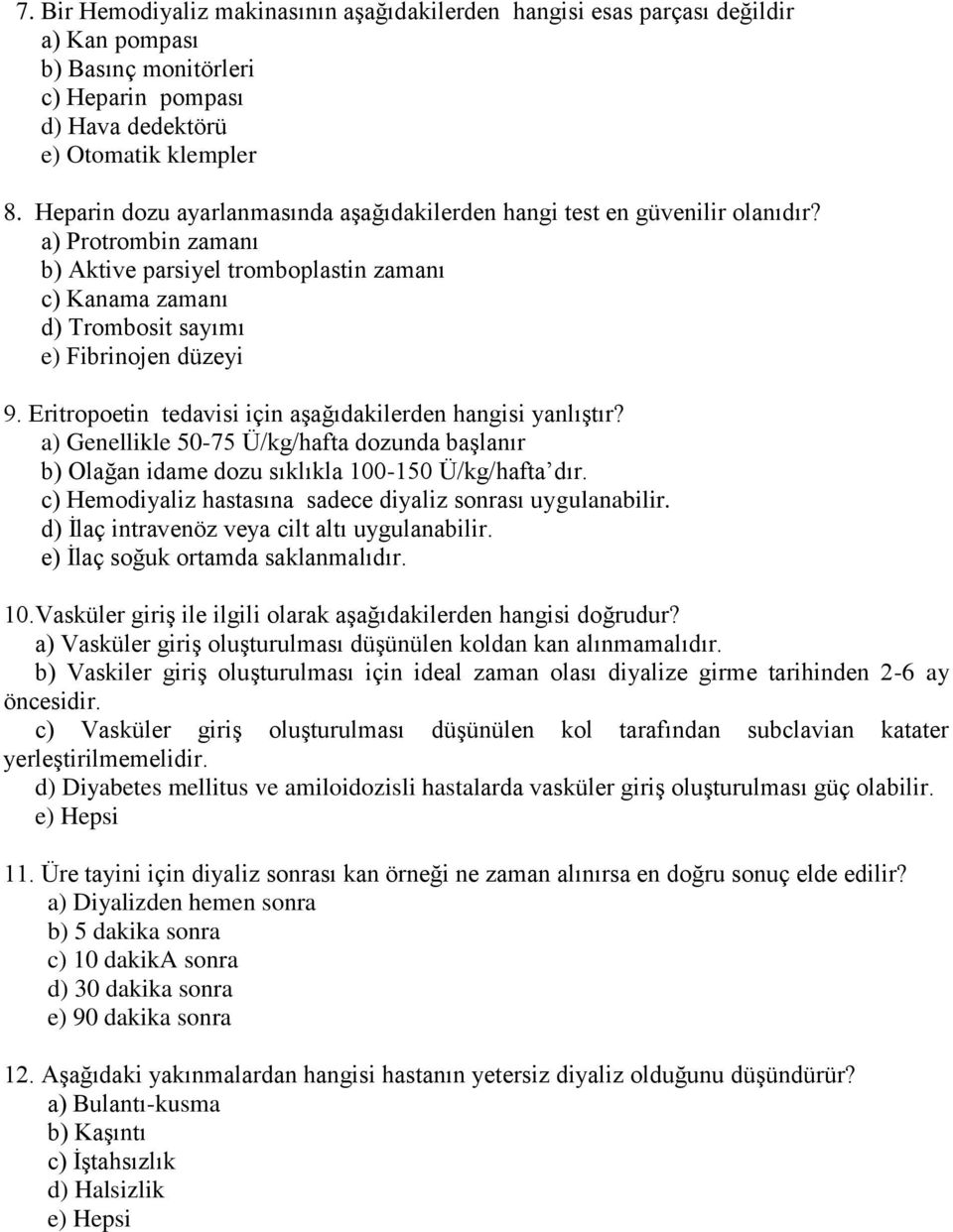 Eritropoetin tedavisi için aşağıdakilerden hangisi yanlıştır? a) Genellikle 50-75 Ü/kg/hafta dozunda başlanır b) Olağan idame dozu sıklıkla 100-150 Ü/kg/hafta dır.