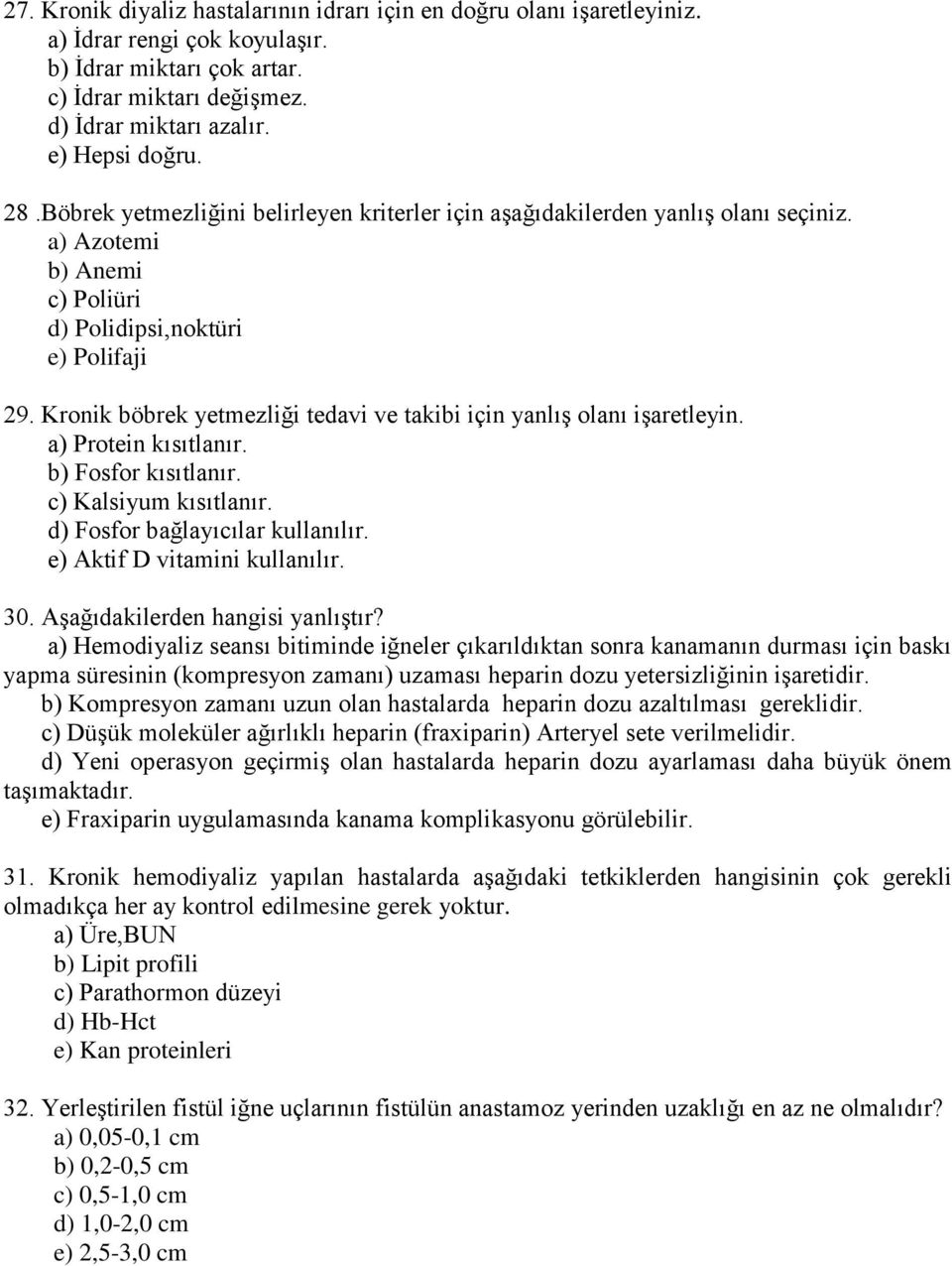 Kronik böbrek yetmezliği tedavi ve takibi için yanlış olanı işaretleyin. a) Protein kısıtlanır. b) Fosfor kısıtlanır. c) Kalsiyum kısıtlanır. d) Fosfor bağlayıcılar kullanılır.