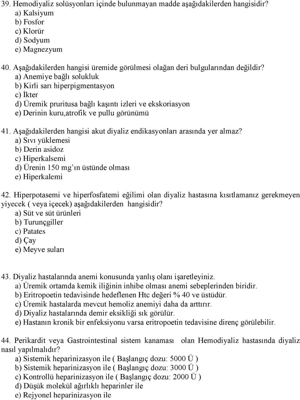 a) Anemiye bağlı solukluk b) Kirli sarı hiperpigmentasyon c) İkter d) Üremik pruritusa bağlı kaşıntı izleri ve ekskoriasyon e) Derinin kuru,atrofik ve pullu görünümü 41.