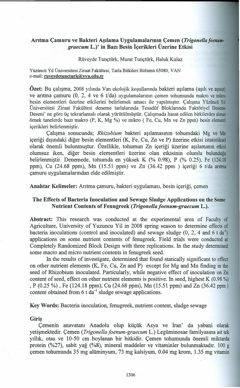 tr Özet: Bu çalışma, 2008 yılında Van ekolojik koşullarında bakteri aşılama (aşılı ve aşısız) ve arıtrna çamuru (O, 2, 4 ve 6 tlda) uygulamalarının çemen tohumunda makro ve mikro besin elementleri