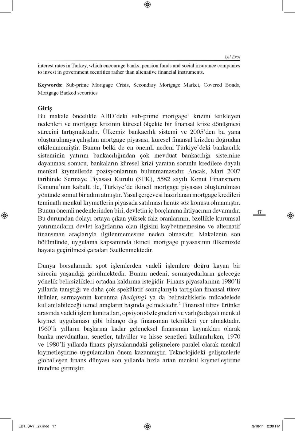 mortgage krizinin küresel ölçekte bir finansal krize dönüşmesi sürecini tartışmaktadır.