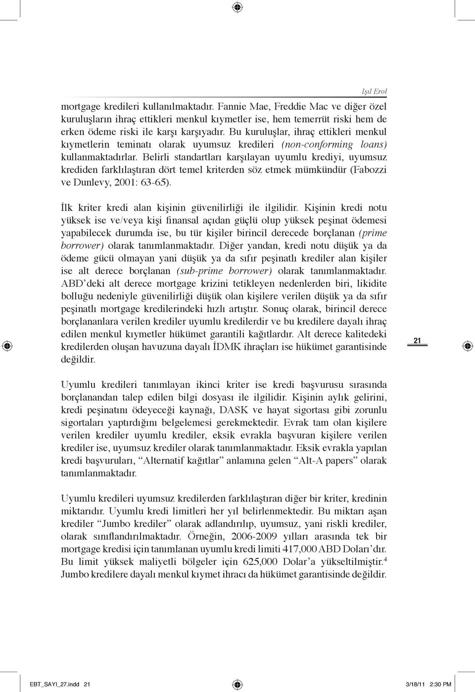 Bu kuruluşlar, ihraç ettikleri menkul kıymetlerin teminatı olarak uyumsuz kredileri (non-conforming loans) kullanmaktadırlar.