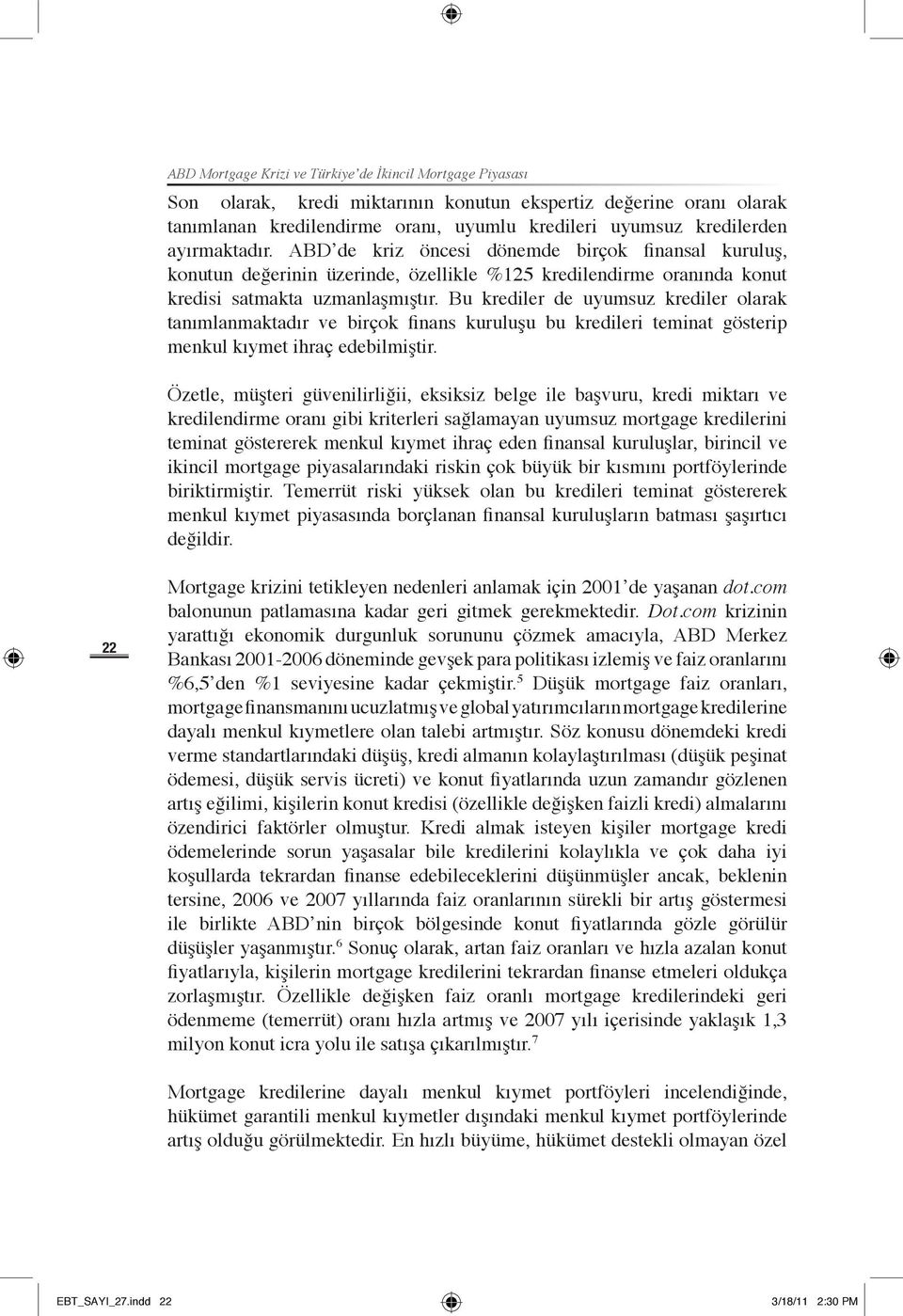 Bu krediler de uyumsuz krediler olarak tanımlanmaktadır ve birçok finans kuruluşu bu kredileri teminat gösterip menkul kıymet ihraç edebilmiştir.