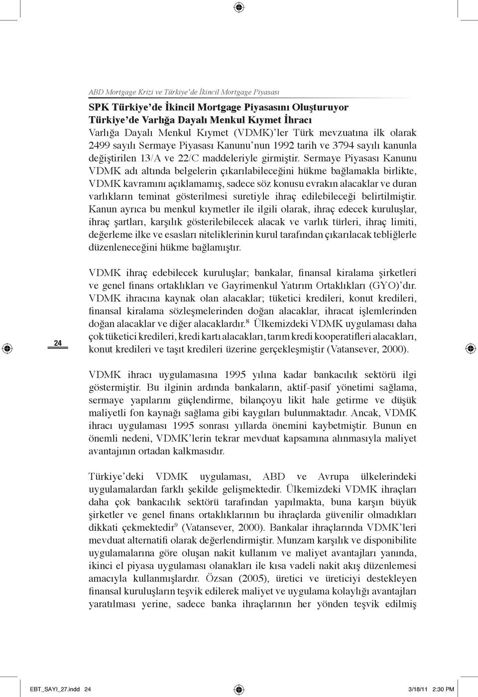 Sermaye Piyasası Kanunu VDMK adı altında belgelerin çıkarılabileceğini hükme bağlamakla birlikte, VDMK kavramını açıklamamış, sadece söz konusu evrakın alacaklar ve duran varlıkların teminat