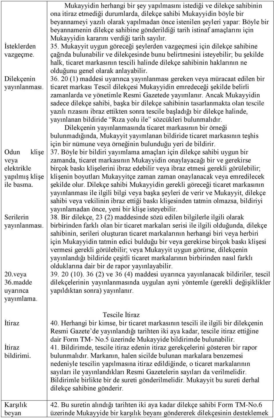 istenilen şeyleri yapar: Böyle bir beyannamenin dilekçe sahibine gönderildiği tarih istinaf amaçlarını için Mukayyidin kararını verdiği tarih sayılır. 35.