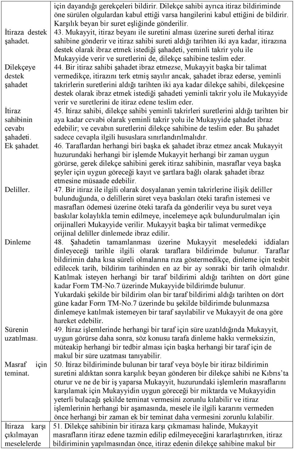 Dilekçe sahibi ayrıca itiraz bildiriminde öne sürülen olgulardan kabul ettiği varsa hangilerini kabul ettiğini de bildirir. Karşılık beyan bir suret eşliğinde gönderilir. 43.