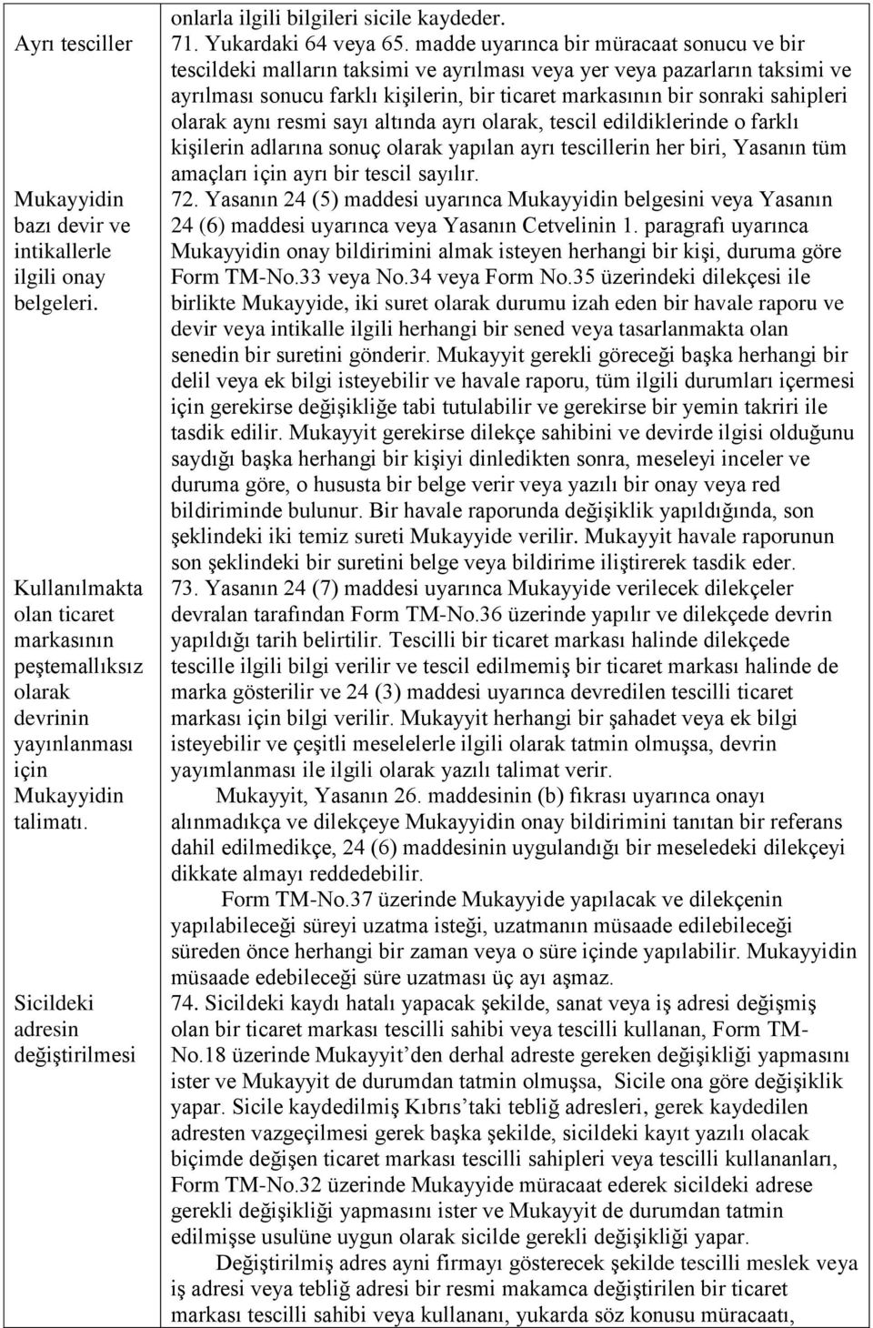 madde uyarınca bir müracaat sonucu ve bir tescildeki malların taksimi ve ayrılması veya yer veya pazarların taksimi ve ayrılması sonucu farklı kişilerin, bir ticaret markasının bir sonraki sahipleri