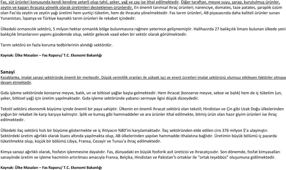 En önemli tarımsal ihraç ürünleri; narenciye, domates, taze patates, şaraplık üzüm olan Fas da zeytin ve zeytin yağı üretimi hem yurtiçi tüketim, hem de ihracata yönelmektedir.