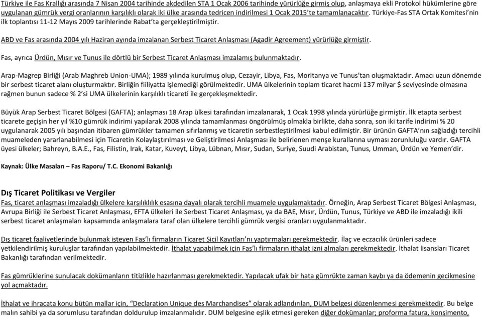 ABD ve Fas arasında 2004 yılı Haziran ayında imzalanan Anlaşması (Agadir Agreement) yürürlüğe girmiştir. Fas, ayrıca Ürdün, Mısır ve Tunus ile dörtlü bir Anlaşması imzalamış bulunmaktadır.