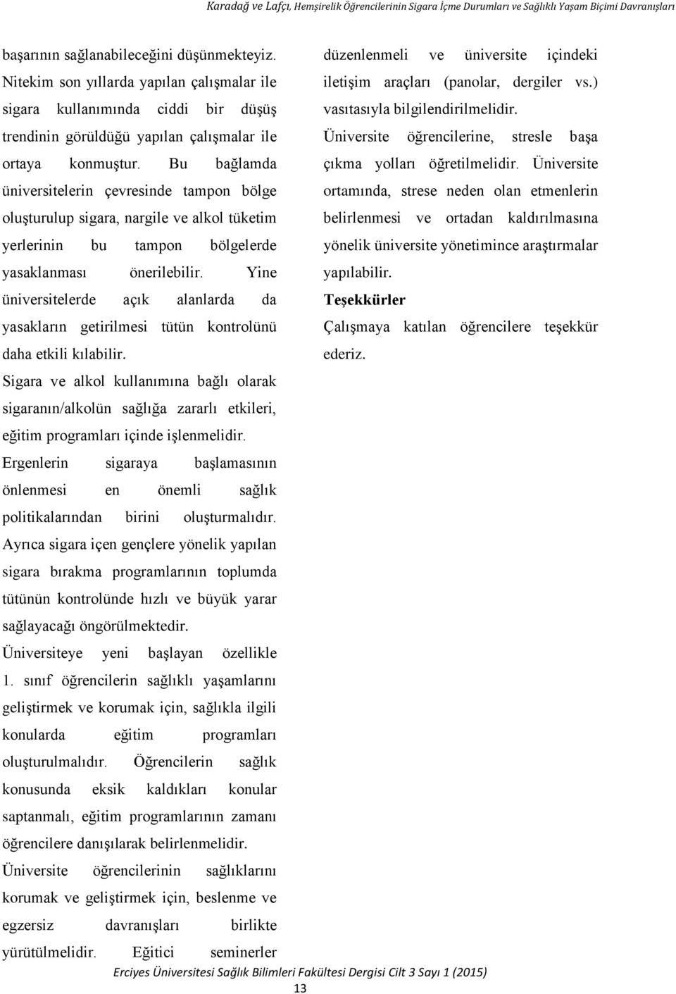 Yine üniversitelerde açık alanlarda da yasakların getirilmesi tütün kontrolünü daha etkili kılabilir.