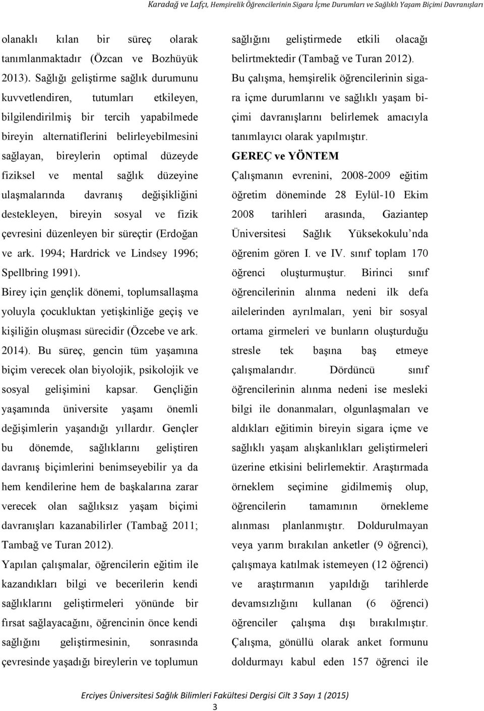 bireyin alternatiflerini belirleyebilmesini çimi davranışlarını belirlemek amacıyla tanımlayıcı olarak yapılmıştır.