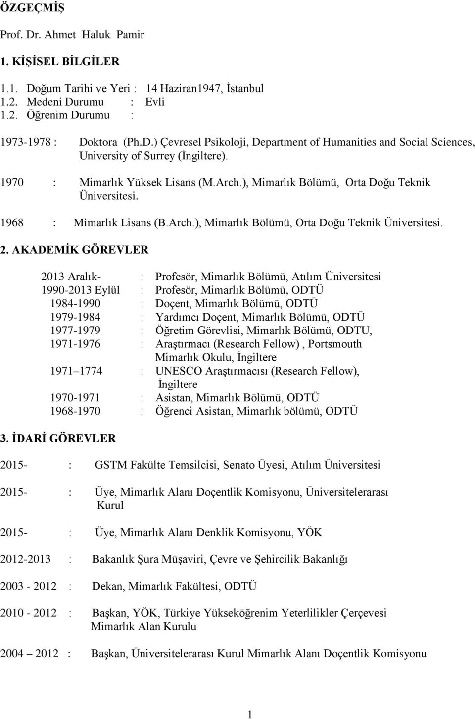 AKADEMİK GÖREVLER 2013 Aralık- : Profesör, Mimarlık Bölümü, Atılım Üniversitesi 1990-2013 Eylül : Profesör, Mimarlık Bölümü, ODTÜ 1984-1990 : Doçent, Mimarlık Bölümü, ODTÜ 1979-1984 : Yardımcı