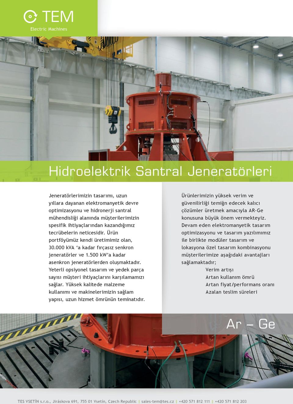 500 kw a kadar asenkron jeneratörlerden oluşmaktadır. Yeterli opsiyonel tasarım ve yedek parça sayısı müşteri ihtiyaçlarını karşılamamızı sağlar.