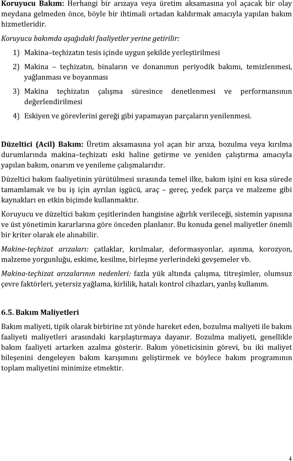 yağlanması ve boyanması 3) Makina teçhizatın çalışma süresince denetlenmesi ve performansının değerlendirilmesi 4) Eskiyen ve görevlerini gereği gibi yapamayan parçaların yenilenmesi.